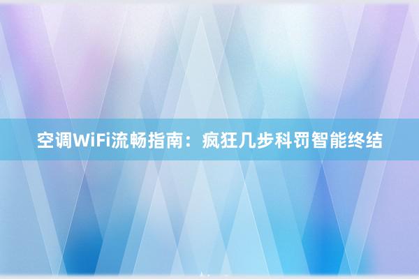 空调WiFi流畅指南：疯狂几步科罚智能终结